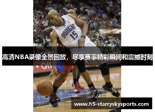 高清NBA录像全景回放，尽享赛事精彩瞬间和震撼时刻